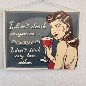 Metal Wine Signs says "I Don't Drink Anymore  I Don't Drink Any "  16" x 12 1/2